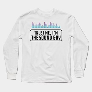 Sound Guy - Trust me, I'm the sound guy Long Sleeve T-Shirt